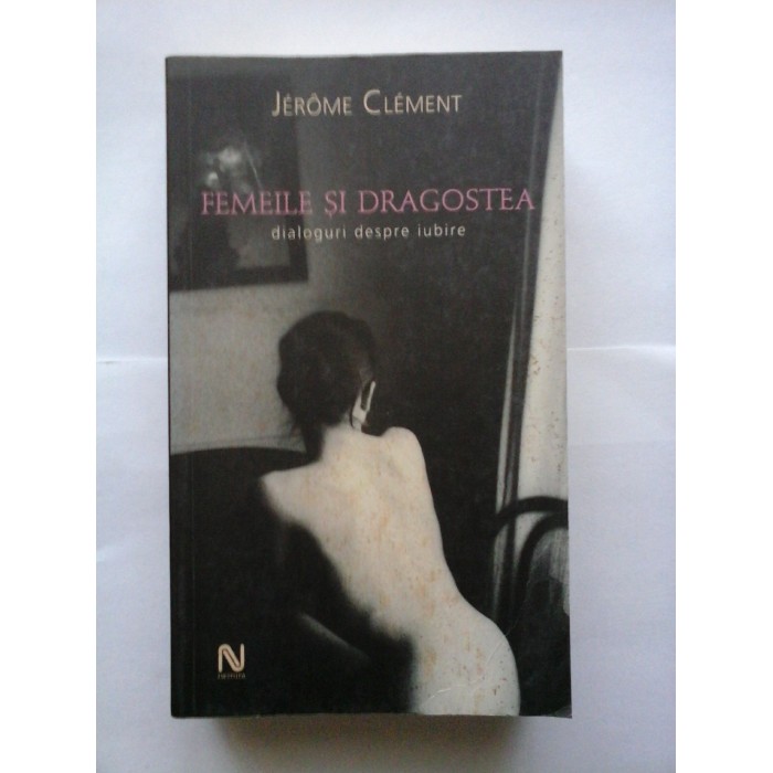 FEMEILE  SI  DRAGOSTEA  dialoguri despre iubire -  JEROME  CLEMENT 